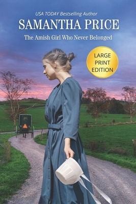 The Amish Girl Who Never Belonged LARGE PRINT - Samantha Price