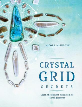 Crystal Grid Secrets: Learn the Ancient Mysticism of Sacred Geometry - Nicola Mcintosh