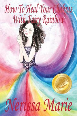 How To Heal Your Chakras With Fairy Rainbow (Children's book about a Fairy, Chakra Healing and Meditation, Picture Books, Kindergarten Books, Toddler - Nerissa Marie