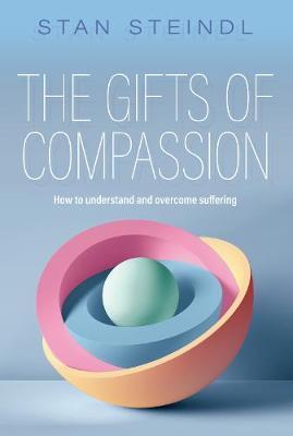 The Gifts of Compassion: How to Understand and Overcome Suffering - Stan Steindl