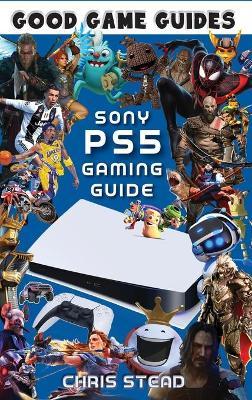 PlayStation 5 Gaming Guide: Overview of the best PS5 video games, hardware and accessories - Chris Stead
