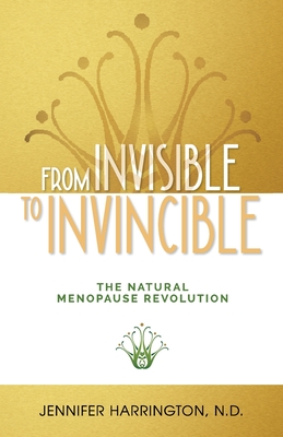 From Invisible To Invincible: The Natural Menopause Revolution - Jennifer Harrington