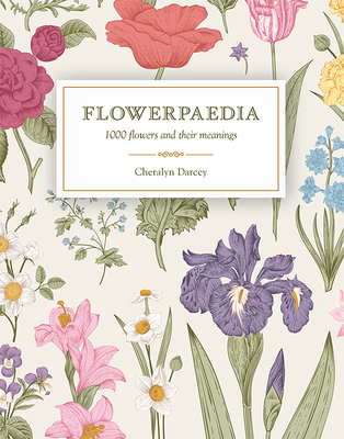 Flowerpaedia: 1000 Flowers and Their Meanings - Cheralyn Darcey