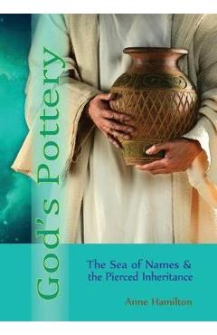 Coperta cărții 'God's Pottery: The Sea of Names and the Pierced Inheritance - Anne Hamilton'