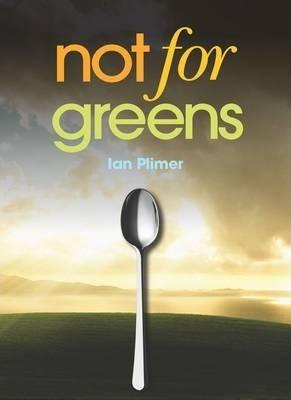 Not for Greens: He Who Sups with the Devil Should Have a Long Spoon - Ian Plimer