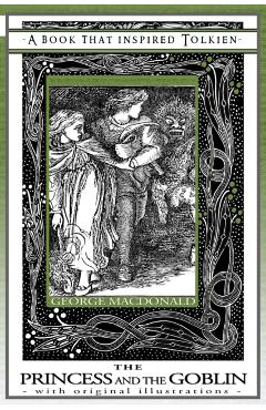 Princess and the Goblin - A Book That Inspired Tolkien: With Original Illustrations - George Macdonald
