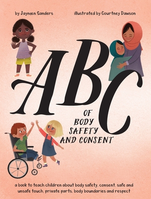 ABC of Body Safety and Consent: teach children about body safety, consent, safe/unsafe touch, private parts, body boundaries & respect - Jayneen Sanders