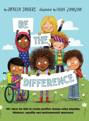 Be the Difference: 40+ ideas for kids to create positive change using empathy, kindness, equality and environmental awareness - Jayneen Sanders