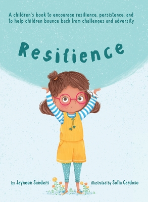 Resilience: A book to encourage resilience, persistence and to help children bounce back from challenges and adversity - Jayneen Sanders