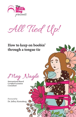 All Tied Up!: How To Keep On Boobin' Through A Tongue Tie - Meg Nagle