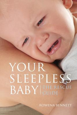 Your Sleepless Baby: The Rescue Guide - Rowena Bennett