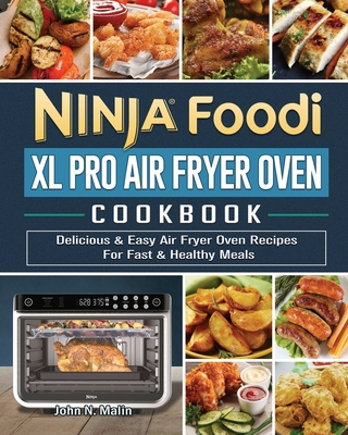 Ninja Foodi XL Pro Air Fryer Oven Cookbook: Delicious & Easy Air Fryer Oven Recipes For Fast & Healthy Meals - John N. Malin