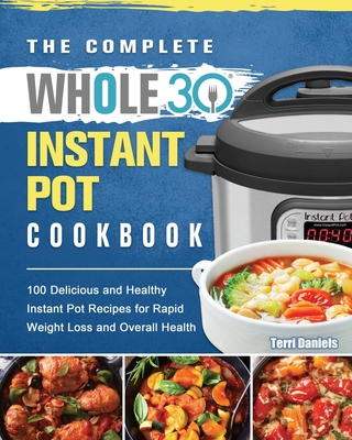 The Complete Whole 30 Instant Pot Cookbook - Terri Daniels