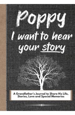 Poppy, I Want To Hear Your Story: A Grandfathers Journal To Share His Life, Stories, Love And Special Memories - The Life Graduate Publishing Group