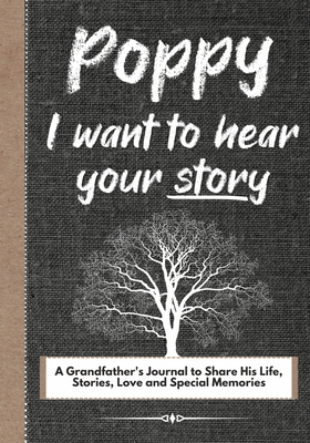 Poppy, I Want To Hear Your Story: A Grandfathers Journal To Share His Life, Stories, Love And Special Memories - The Life Graduate Publishing Group