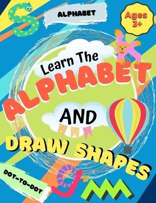 Learn the Alphabet and Draw Shapes: Children's Activity Book: Shapes, Lines and Letters Ages 3+: A Beginner Kids Tracing and Writing Practice Workbook - Romney Nelson