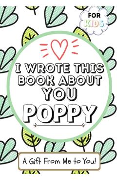 Poza produsului I Wrote This Book About You Poppy: A Child's Fill in The Blank Gift Book For Their Special Poppy - Perfect for Kid's - 7 x 10 inch - The Life Graduate Publishing Group