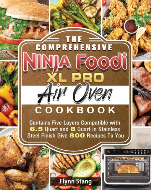 The Comprehensive Ninja Foodi XL Pro Air Oven Cookbook - Flynn Stang