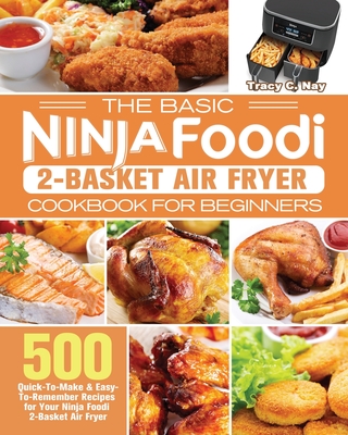 The Basic Ninja Foodi 2-Basket Air Fryer Cookbook for Beginners - Tracy C. Nay
