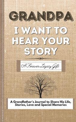 Grandpa, I Want To Hear Your Story: A Fathers Journal To Share His Life, Stories, Love And Special Memories - The Life Graduate Publishing Group