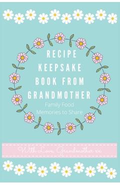 Poza produsului Recipe Keepsake Book From Grandmother: Create your own Recipe Book - Petal Publishing Co