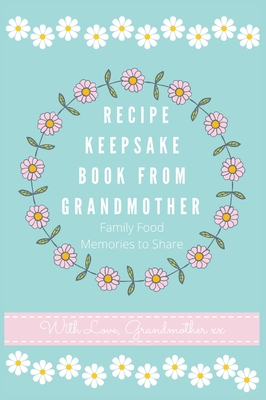 Recipe Keepsake Book From Grandmother: Create your own Recipe Book - Petal Publishing Co