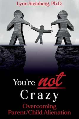 You're not Crazy: Overcoming Parent/Child Alienation - Lynn Steinberg