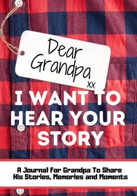 Dear Grandpa. I Want To Hear Your Story: A Guided Memory Journal to Share The Stories, Memories and Moments That Have Shaped Grandpa's Life 7 x 10 inc - The Life Graduate Publishing Group