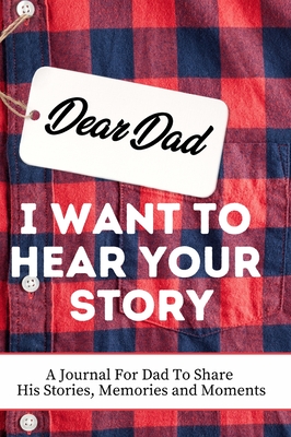 Dear Dad. I Want To Hear Your Story: A Guided Memory Journal to Share The Stories, Memories and Moments That Have Shaped Dad's Life 7 x 10 inch - The Life Graduate Publishing Group