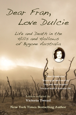 Dear Fran, Love Dulcie: Life and Death in the Hills and Hollows of Bygone Australia - Victoria Twead