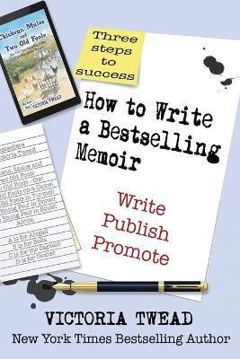 How to Write a Bestselling Memoir: Three Steps - Write, Publish, Promote - Victoria Twead
