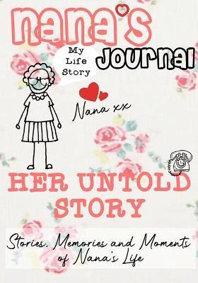Nana's Journal - Her Untold Story: Stories, Memories and Moments of Nana's Life: A Guided Memory Journal - The Life Graduate Publishing Group