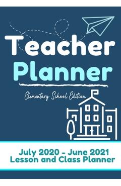 Coperta cărții 'Teacher Planner - Elementary & Primary School Teachers: Lesson Planner & Diary for Teachers- 2020 - 2021 (July through'