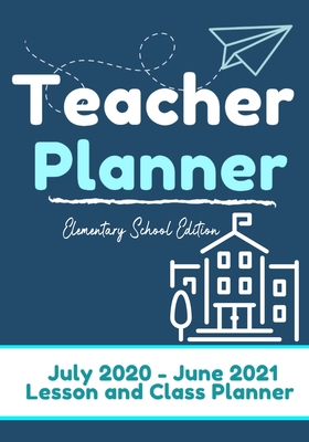 Teacher Planner - Elementary & Primary School Teachers: Lesson Planner & Diary for Teachers- 2020 - 2021 (July through June)- Lesson Planning for Educ - The Life Graduate Publishing Group