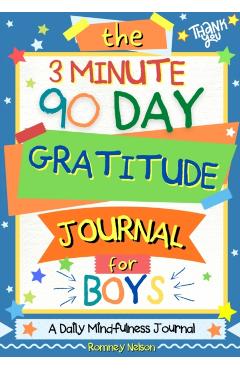 The 3 Minute, 90 Day Gratitude Journal for Boys: A Positive Thinking and Gratitude Journal For Boys to Promote Happiness, Self-Confidence and Well-Bei - Romney Nelson