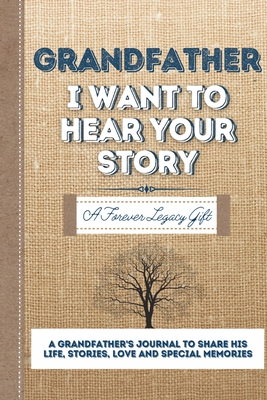 Grandfather, I Want To Hear Your Story: A Grandfathers Journal To Share His Life, Stories, Love And Special Memories - The Life Graduate Publishing Group