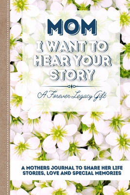 Mom, I Want To Hear Your Story: A Mother's Journal To Share Her Life, Stories, Love And Special Memories - The Life Graduate Publishing Group