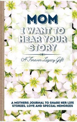 Mom, I Want To Hear Your Story: A Mother's Journal To Share Her Life, Stories, Love And Special Memories - The Life Graduate Publishing Group