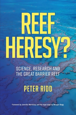 REEF HERESY? Science, Research and the Great Barrier Reef. - Peter Ridd