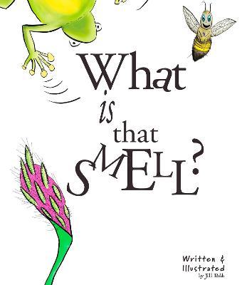 What Is That Smell?: A Fun Bee Adventure - Jill Robb