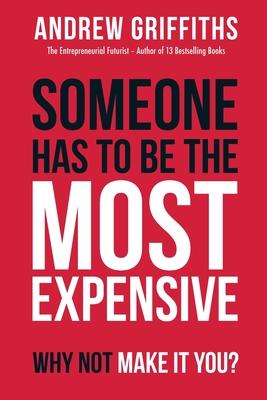 Someone Has To Be The Most Expensive, Why Not Make It You? - Andrew Griffiths