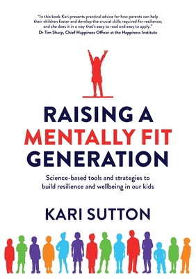Raising a Mentally Fit Generation: Science-based tools and strategies to build resilience and wellbeing in our kids - Kari Sutton