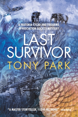 Last Survivor: A Pretoria Cycad and Firearms Appreciation Society Mystery - Tony Park