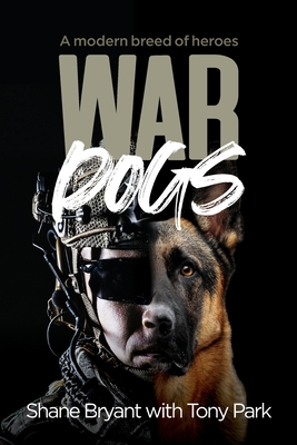 War Dogs: A modern breed of heroes - Tony Park