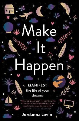 Make It Happen: Manifest the Life of Your Dreams - Jordanna Levin