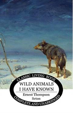 Wild Animals I Have Known - Ernest Thompson Seton