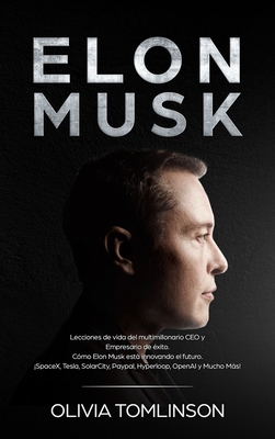 Elon Musk: Lecciones de vida del multimillonario CEO y Empresario de �xito. C�mo Elon Musk est� innovando el futuro. �SpaceX, Tes - Olivia Tomlinson
