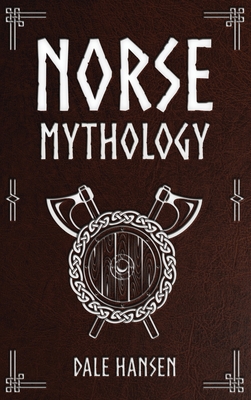 Norse Mythology: Tales of Norse Gods, Heroes, Beliefs, Rituals & the Viking Legacy - Dale Hansen