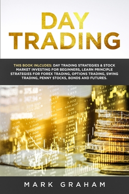Day Trading: This Book Includes: Day Trading Strategies & Stock Market Investing for Beginners, Learn Principle Strategies for Fore - Mark Graham