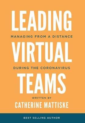 Leading Virtual Teams: Managing from a Distance During the Coronavirus - Catherine Mattiske
